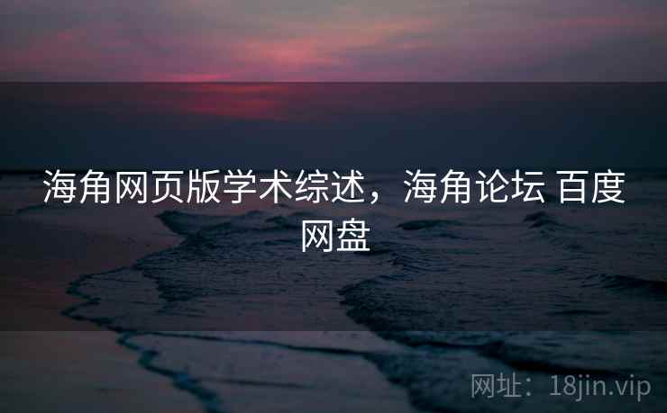 海角网页版学术综述,海角论坛 百度网盘 海角网页版学术综述,海角论坛 百度网盘