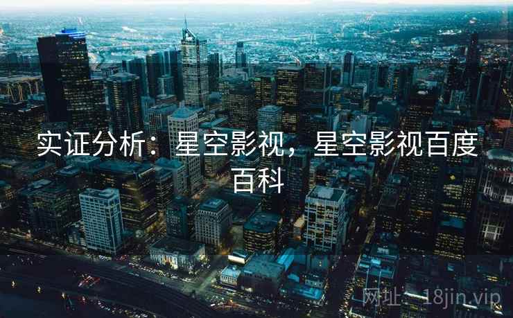 实证分析：星空影视，星空影视百度百科