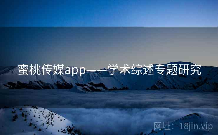 蜜桃传媒app——学术综述专题研究 蜜桃传媒app——学术综述专题研究