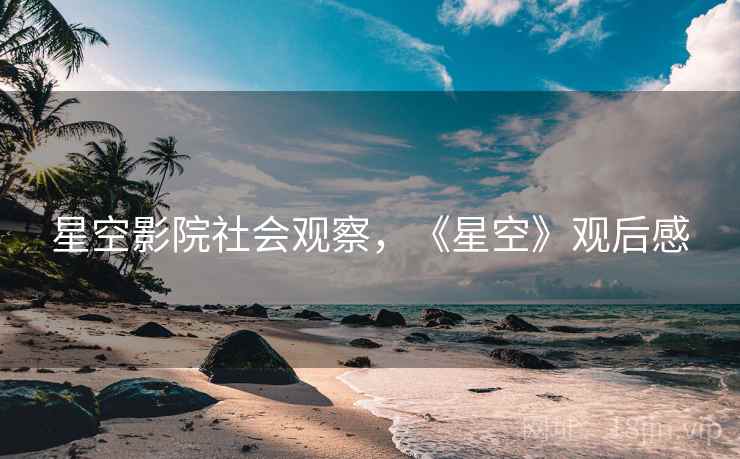 星空影院社会观察，《星空》观后感