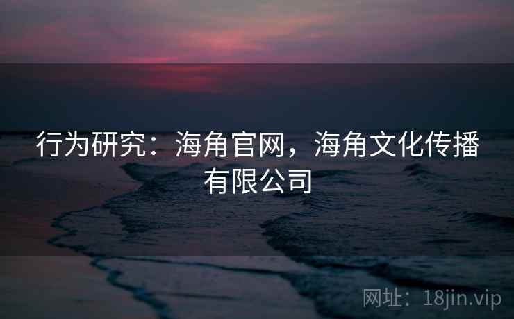 行为研究：海角官网，海角文化传播有限公司