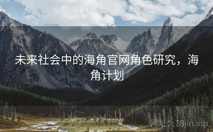 未来社会中的海角官网角色研究，海角计划