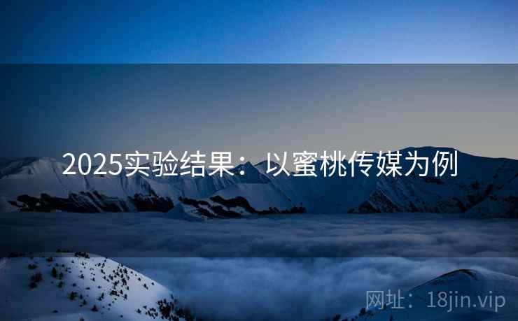 2025实验结果：以蜜桃传媒为例