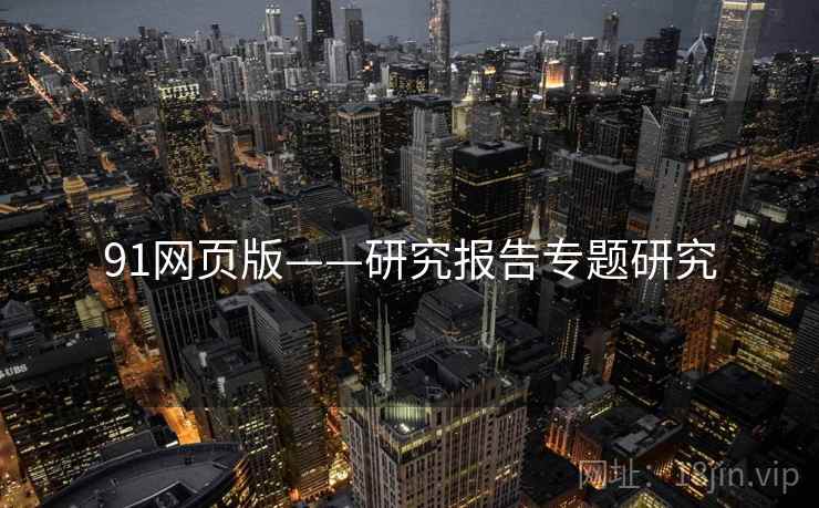 91网页版——研究报告专题研究 91网页版——研究报告专题研究